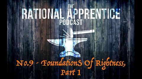 No.9 - Foundations of Rightness, Part 1