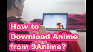 9Anime Downloader - How to Download Anime from 9Anime?