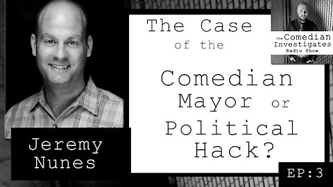 Jeremy Nunes: The Case of the Comedian Mayor or Political Hack? (EP.3)