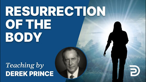 Laying the Foundation, Part 9, Resurrection of the Body - Derek Prince