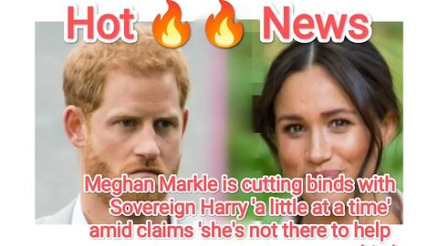 Meghan Markle is cutting binds with Sovereign Harry 'a little at a time' amid claims'she's not there