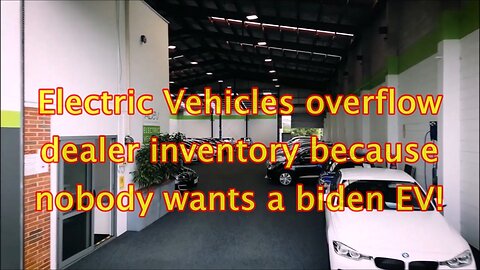 Electric Vehicles overflow dealer inventory because nobody wants a biden EV