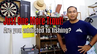 You must be addicted to fishing if...? Just One More Trout!