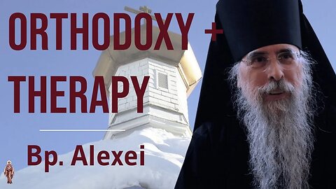 Orthodox Christianity & Therapy - Bishop Alexei of Alaska