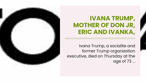 Ivana Trump, Mother Of Don Jr, Eric And Ivanka, Dies At 73