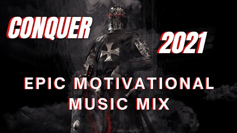 Conquer 2021 Epic Motivational Music Mix