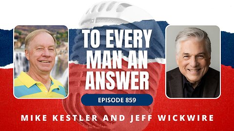 Episode 859 - Pastor Mike Kestler and Dr. Jeff Wickwire on To Every Man An Answer