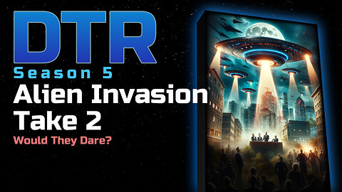 DTR Ep 478: Alien Invasion Take 2