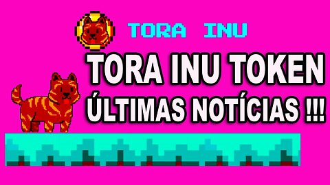 TORA INU TOKEN NOTÍCIAS ATUALIZADAS