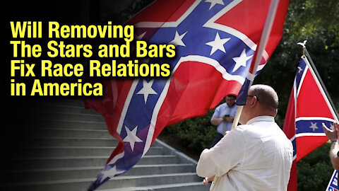 Will Removing The Stars And Bars Fix Race Relations In America
