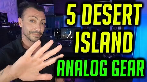 5 Desert Island Pieces Of Analog Gear