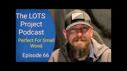 Perfect For Small Wood Episode 66 The LOTS Project Podcast
