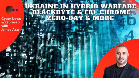 Ukraine in Hybrid Warfare, BlackByte & FBI, Chrome Zero-Day & More