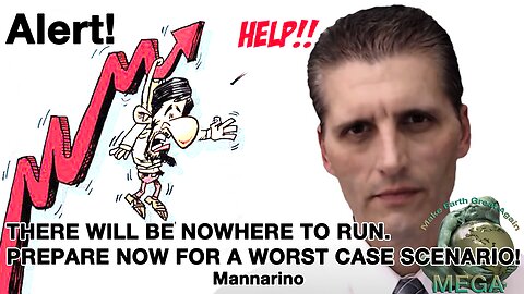 Alert! THERE WILL BE NOWHERE TO RUN. PREPARE NOW FOR A WORST CASE SCENARIO! Mannarino