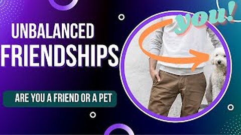 Unbalanced Relationships | Are you a friend or a pet