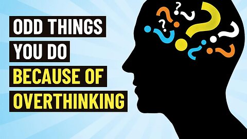10 Odd Things Overthinking Makes You Do