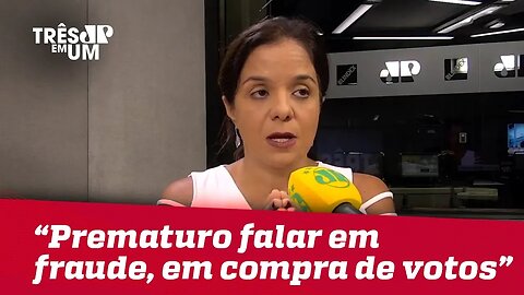 Vera Magalhães: "É prematuro falar em fraude. É prematuro falar em compra de votos"