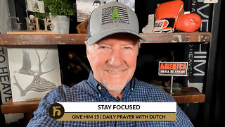 Stay Focused | Give Him 15: Daily Prayer with Dutch | February 3, 2022
