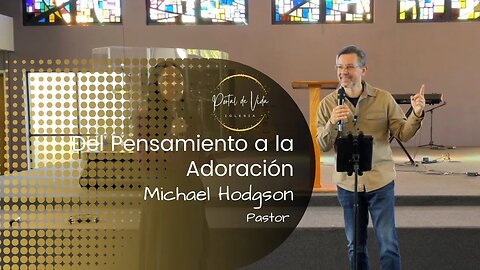 Pastor Michael Hodgson: Del Pensamiento a la Adoración (English-Español)