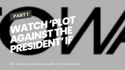 Watch ‘Plot Against The President’ If You Want To Understand The Deep State’s Latest Coup Again...
