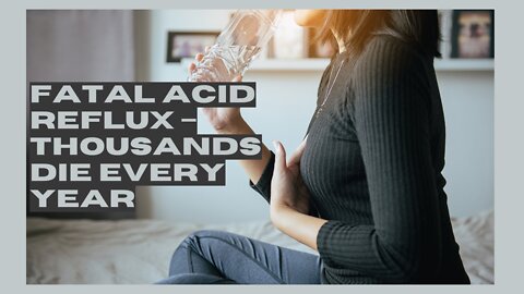 Fatal Acid Reflux – Thousands Die Every Year