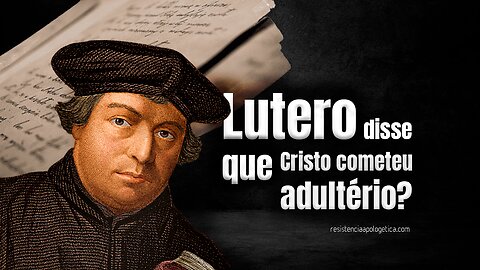 #131 Lutero Disse Que Jesus Adulterou? Resposta aos Acusadores