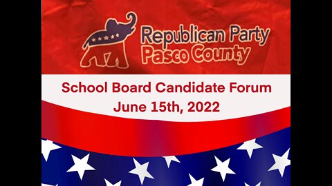 Republican Party of Pasco County School Board Candidate Debate Forum June 15th, 2022