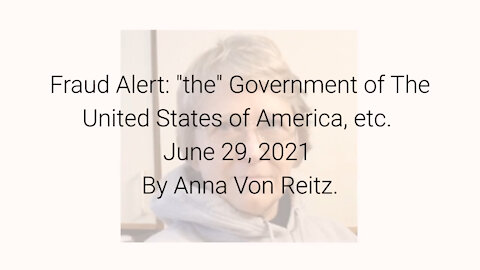 Fraud Alert: "the" Government of The United States of America, etc. June 29, 2021 By Anna Von Reitz