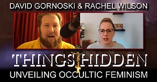 THINGS HIDDEN 165: Rachel Wilson Unveils Occultic Feminism