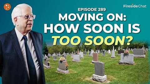 Fireside Chat Ep. 289 — Moving On: How Soon Is Too Soon?