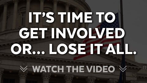 It’s Time To Get Involved Or… Lose It All.