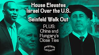 House Prioritizes Israel Over Funding U.S. Government; Seinfeld Commencement Debacle Fuels Antisemitism Panic; PLUS: China and Hungary's Close Ties Explained | SYSTEM UPDATE #270