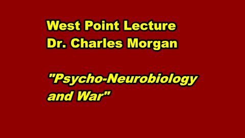 West Point lecture Dr Charles Morgan on Psycho-Neurobiology and War