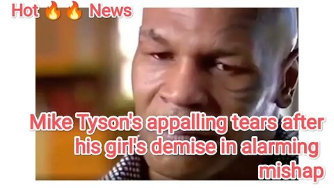 Mike Tyson's appalling tears after his girl's demise in alarming mishap