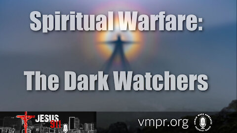 07 Apr 21, Jesus 911: Spiritual Warfare: The Dark Watchers
