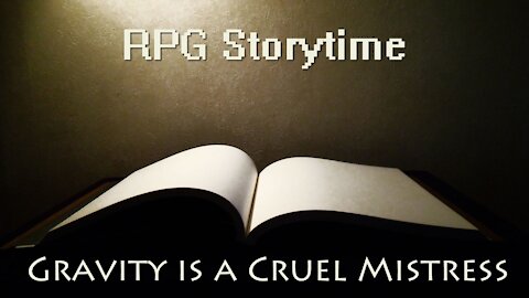 RPG Storytime - Gravity is a Cruel Mistress