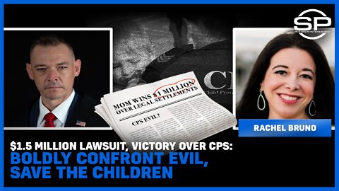 $1.5 Million Lawsuit, Victory Over CPS: Boldly Confront Evil, Save the Children