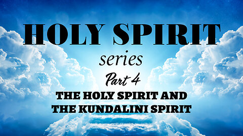 Holy Spirit Series - Part 4 - The Holy Spirit and the Kundalini Spirit