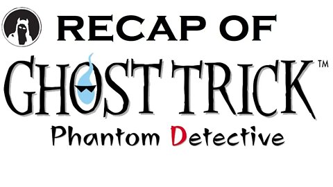 Recap of Ghost Trick: Phantom Detective (RECAPitation)