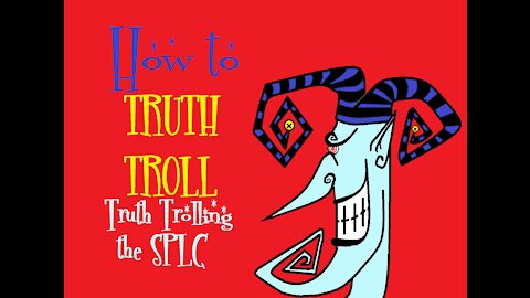 How to Truth Troll 6 - Truth Trolling the SPLC