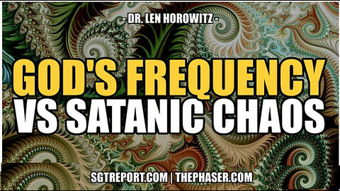 GOD'S FREQUENCY VS SATANIC CHAOS -- Dr. Len Horowitz