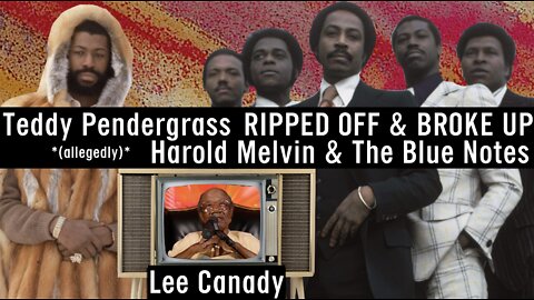 Legendary Lee Canady: Teddy Pendergrass RIPPED OFF & BROKE UP Harold Melvin & The Blue Notes