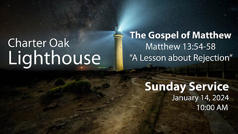 Church Service - Sunday, January 14, 2024 - Matthew 13:54-58 - "A Lesson about Rejection"