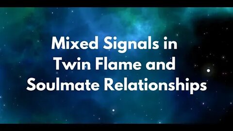 Mixed Signals in Soulmate and Twin Flame Relationships - Twin Flames and Soulmates Mixed Messages