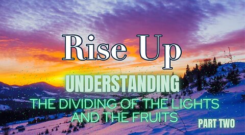 Rise Up! Part 2- Understanding the Dividing of the Lights and the Fruits
