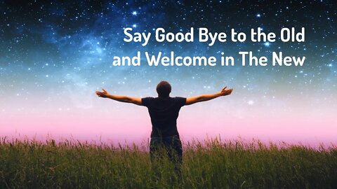 Say Good Bye to the Old and Welcome In the New (Energy Healing/Frequency Music)