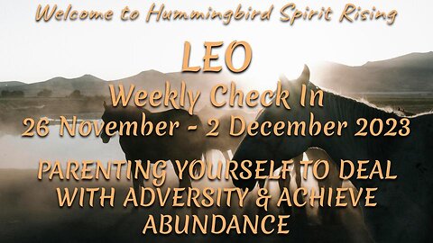 LEO Weekly Check In 26 Nov - 2 Dec 2023 - PARENTING YOURSELF TO DEAL WITH ADVERSITY & ACHIEVE ABUNDANCE