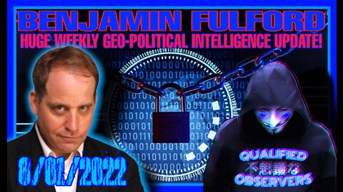 BENJAMIN FULFORD: HUGE WEEKLY GEO-POLITICAL INTELLIGENCE UPDATE! 8/01/2022