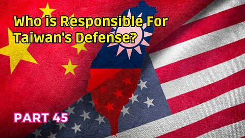 (45) Taiwan's Defense Responsibility? | Taiwan: Occupied Territory of the USA