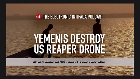 The Electronic Intifada | Yemenis destroy US Reaper drone | Jon Elmer and Ali Abunimah